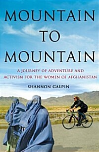 Mountain to Mountain: A Journey of Adventure and Activism for the Women of Afghanistan (Hardcover)