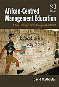African-Centred Management Education : A New Paradigm for an Emerging Continent (Hardcover, New ed)