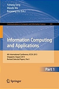 Information Computing and Applications: 4th International Conference, Icica 2013, Singapore, August 16-18, 2013. Revised Selected Papers, Part I (Paperback, 2013)