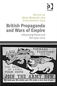 British Propaganda and Wars of Empire : Influencing Friend and Foe 1900–2010 (Hardcover)