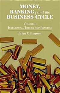 Money, Banking, and the Business Cycle : Volume I: Integrating Theory and Practice (Hardcover)