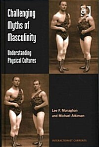 Challenging Myths of Masculinity : Understanding Physical Cultures (Hardcover, New ed)