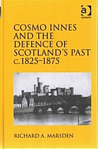 Cosmo Innes and the Defence of Scotlands Past c. 1825-1875 (Hardcover)