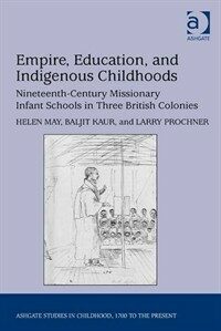 Empire education and indigenous childhoods : nineteenth-century missionary infant schools in three british colonies