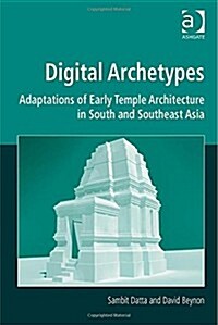 Digital Archetypes : Adaptations of Early Temple Architecture in South and Southeast Asia (Hardcover, New ed)