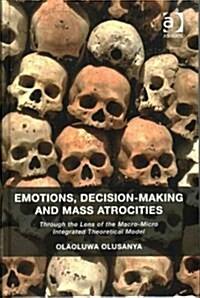 Emotions, Decision-making and Mass Atrocities : Through the Lens of the Macro-Micro Integrated Theoretical Model (Hardcover, New ed)