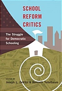 School Reform Critics: The Struggle for Democratic Schooling (Paperback)