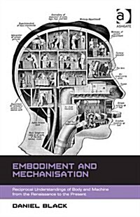 Embodiment and Mechanisation : Reciprocal Understandings of Body and Machine from the Renaissance to the Present (Hardcover, New ed)