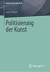 Politisierung Der Kunst: Avantgarde Und Us-Kunstwelt (Paperback, 2015)