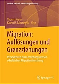 Migration: Aufl?ungen Und Grenzziehungen: Perspektiven Einer Erziehungswissenschaftlichen Migrationsforschung (Paperback, 1. Aufl. 2016)