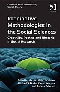 Imaginative Methodologies in the Social Sciences : Creativity, Poetics and Rhetoric in Social Research (Hardcover, New ed)