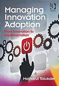 Managing Innovation Adoption : From Innovation to Implementation (Hardcover, New ed)