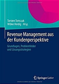 Revenue Management Aus Der Kundenperspektive: Grundlagen, Problemfelder Und L?ungsstrategien (Hardcover, 2014)