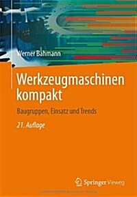 Werkzeugmaschinen Kompakt: Baugruppen, Einsatz Und Trends (Paperback, 21, 21., Uberarb. A)