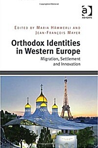 Orthodox Identities in Western Europe : Migration, Settlement and Innovation (Hardcover, New ed)