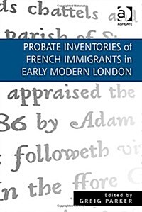 Probate Inventories of French Immigrants in Early Modern London (Hardcover)