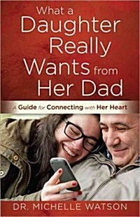 Dad, Heres What I Really Need from You: A Guide for Connecting with Your Daughters Heart (Paperback)