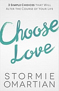 Choose Love: The Three Simple Choices That Will Alter the Course of Your Life (Paperback)