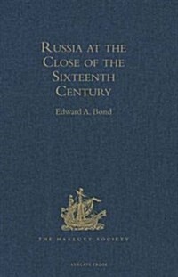 Russia at the Close of the Sixteenth Century : Comprising the Treatise of the Russe Common Wealth, by Dr Giles Fletcher; and the Travels of Sir Jero (Hardcover, New ed)