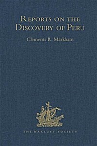 Reports on the Discovery of Peru: I. Report of Francisco de Xeres, Secretary to Francisco Pizarro. II.- Edited Title : I. Report of Francisco de Xeres (Hardcover)