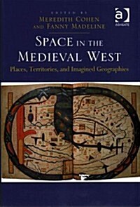 Space in the Medieval West : Places, Territories, and Imagined Geographies (Hardcover)