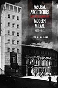 Fascism, Architecture, and the Claiming of Modern Milan, 1922-1943 (Hardcover)
