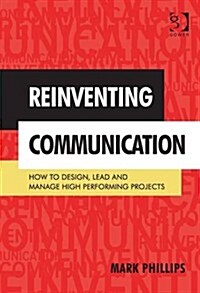 Reinventing Communication : How to Design, Lead and Manage High Performing Projects (Hardcover, New ed)