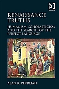 Renaissance Truths : Humanism, Scholasticism and the Search for the Perfect Language (Hardcover, New ed)