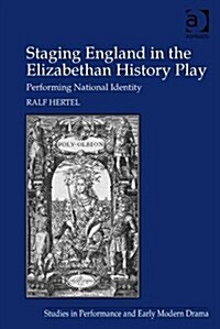 Staging England in the Elizabethan History Play : Performing National Identity (Hardcover, New ed)