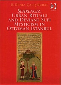 Sehrengiz, Urban Rituals and Deviant Sufi Mysticism in Ottoman Istanbul (Hardcover)