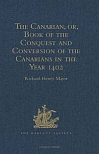 The Canarian, or, Book of the Conquest and Conversion of the Canarians in the Year 1402, by Messire Jean de Bethencourt, Kt. : Lord of the Manors of B (Hardcover, New ed)