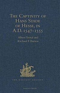 The Captivity of Hans Stade of Hesse, in A.d. 1547-1555, Among the Wild Tribes of Eastern Brazil (Hardcover)