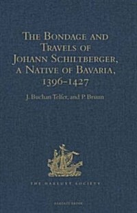 The Bondage and Travels of Johann Schiltberger, a Native of Bavaria, in Europe, Asia, and Africa, 1396-1427 (Hardcover)