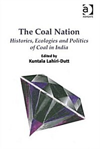 The Coal Nation : Histories, Ecologies and Politics of Coal in India (Hardcover, New ed)