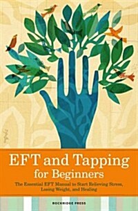 Eft and Tapping for Beginners: The Essential Eft Manual to Start Relieving Stress, Losing Weight, and Healing (Paperback)