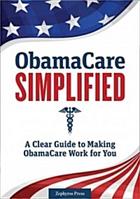 Obamacare Simplified: A Clear Guide to Making Obamacare Work for You (Paperback)