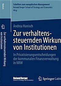 Zur Verhaltenssteuernden Wirkung Von Institutionen: In Privatisierungsentscheidungen Der Kommunalen Finanzverwaltung in Nrw (Paperback, 2014)