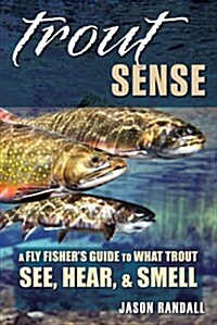 Trout Sense: A Fly Fishers Guide to What Trout See, Hear, & Smell (Hardcover)