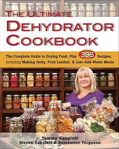 The Ultimate Dehydrator Cookbook: The Complete Guide to Drying Food, Plus 398 Recipes, Including Making Jerky, Fruit Leather & Just-Add-Water Meals (Paperback)