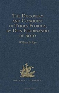 The Discovery and Conquest of Terra Florida, by don Ferdinando de Soto : And Six Hundred Spaniards His Followers, Written by a Gentleman of Elvas, Emp (Hardcover, New ed)