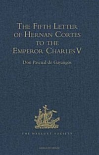 The Fifth Letter of Hernan Cortes to the Emperor Charles V, Containing an Account of His Expedition to Honduras (Hardcover)