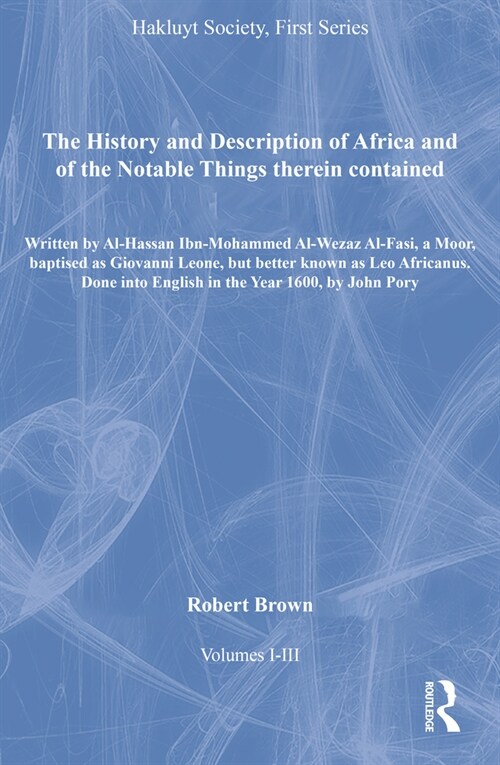 The History and Description of Africa and of the Notable Things therein contained, Volumes I-III : Written by Al-Hassan Ibn-Mohammed Al-Wezaz Al-Fasi, (Multiple-component retail product)