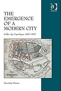 The Emergence of a Modern City : Golden Age Copenhagen 1800–1850 (Hardcover)