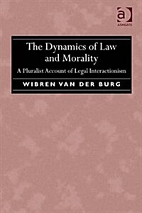 The Dynamics of Law and Morality : A Pluralist Account of Legal Interactionism (Hardcover, New ed)