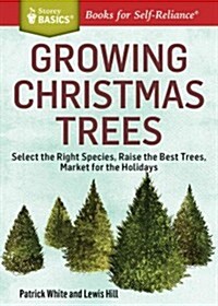 Growing Christmas Trees: Select the Right Species, Raise the Best Trees, Market for the Holidays (Paperback)