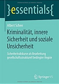 Kriminalit?, Innere Sicherheit Und Soziale Unsicherheit: Sicherheitsdiskurse ALS Bearbeitung Gesellschaftsstrukturell Bedingter 훞gste (Paperback, 2014)