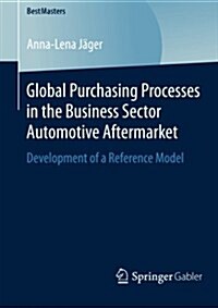 Global Purchasing Processes in the Business Sector Automotive Aftermarket: Development of a Reference Model (Paperback, 2014)