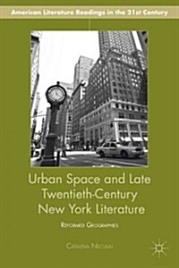 Urban Space and Late Twentieth-Century New York Literature : Reformed Geographies (Hardcover)