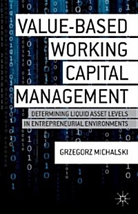 Value-Based Working Capital Management : Determining Liquid Asset Levels in Entrepreneurial Environments (Hardcover)