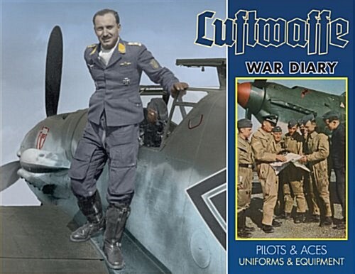 Luftwaffe War Diary: Pilots & Aces: Uniforms & Equipment (Hardcover)